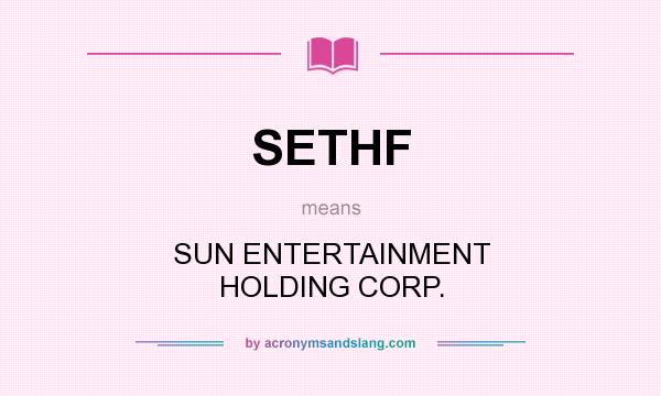What does SETHF mean? It stands for SUN ENTERTAINMENT HOLDING CORP.