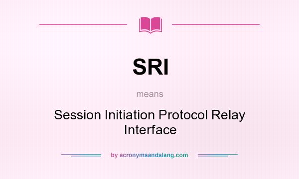 What does SRI mean? It stands for Session Initiation Protocol Relay Interface