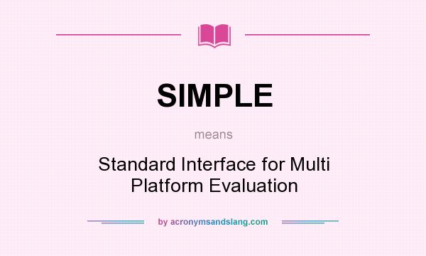 What does SIMPLE mean? It stands for Standard Interface for Multi Platform Evaluation