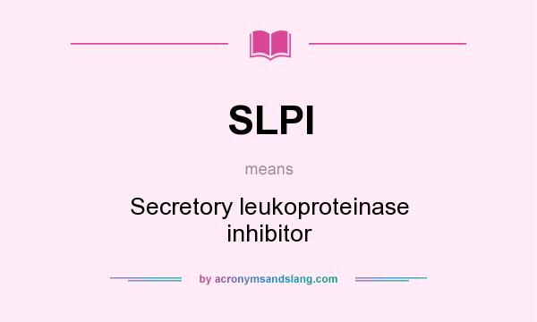 What does SLPI mean? It stands for Secretory leukoproteinase inhibitor