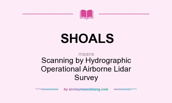 What does SHOALS mean? It stands for Scanning by Hydrographic Operational Airborne Lidar Survey