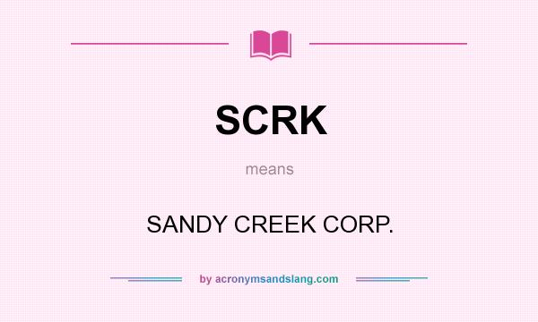What does SCRK mean? It stands for SANDY CREEK CORP.