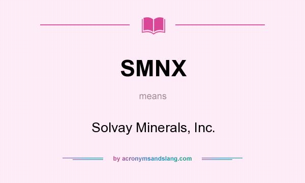 What does SMNX mean? It stands for Solvay Minerals, Inc.