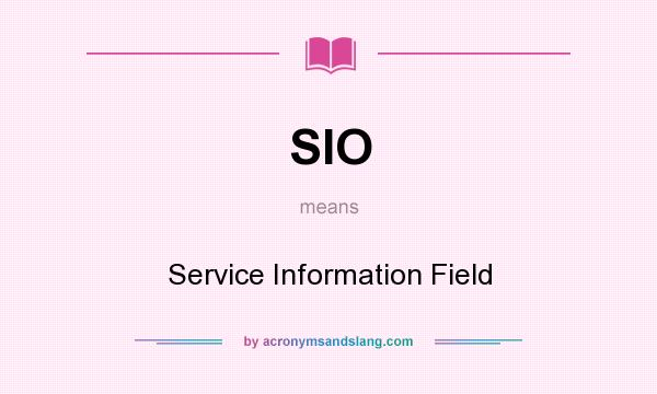 What does SIO mean? It stands for Service Information Field