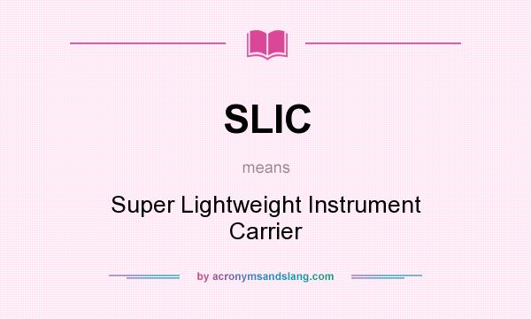 What does SLIC mean? It stands for Super Lightweight Instrument Carrier