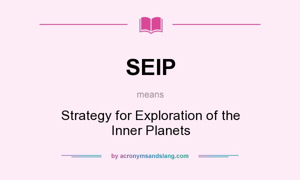 What does SEIP mean? It stands for Strategy for Exploration of the Inner Planets