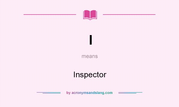 What does I mean? It stands for Inspector