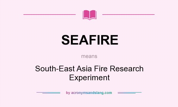 What does SEAFIRE mean? It stands for South-East Asia Fire Research Experiment