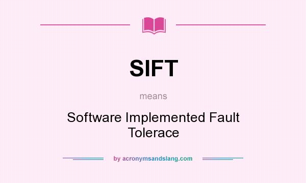 What does SIFT mean? It stands for Software Implemented Fault Tolerace