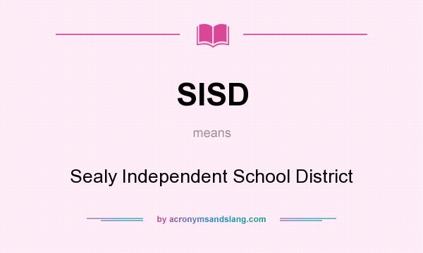 What does SISD mean? It stands for Sealy Independent School District