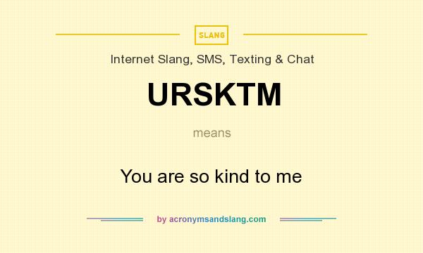 What does URSKTM mean? It stands for You are so kind to me