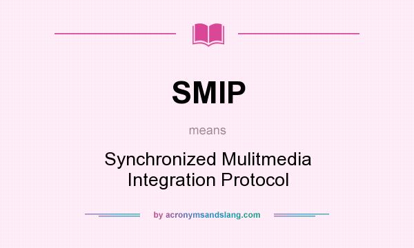 What does SMIP mean? It stands for Synchronized Mulitmedia Integration Protocol