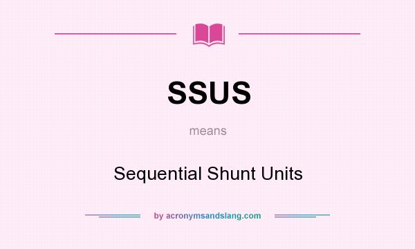 What does SSUS mean? It stands for Sequential Shunt Units