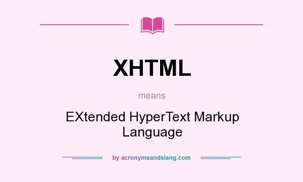 What does XHTML mean? It stands for EXtended HyperText Markup Language