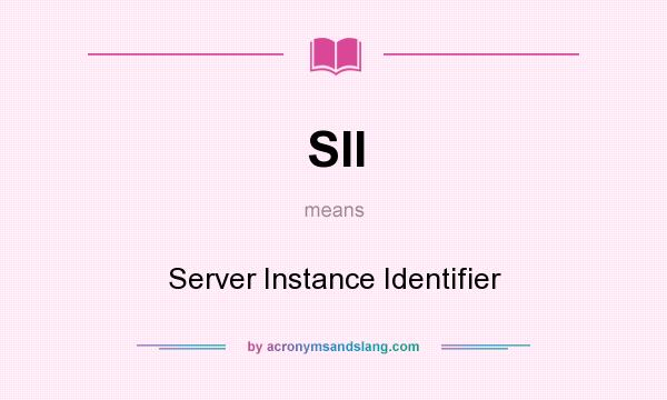 What does SII mean? It stands for Server Instance Identifier
