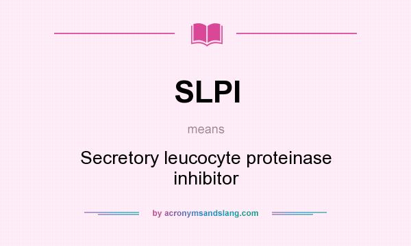 What does SLPI mean? It stands for Secretory leucocyte proteinase inhibitor