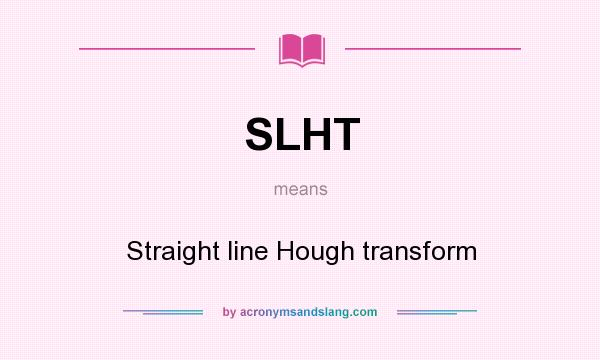 What does SLHT mean? It stands for Straight line Hough transform