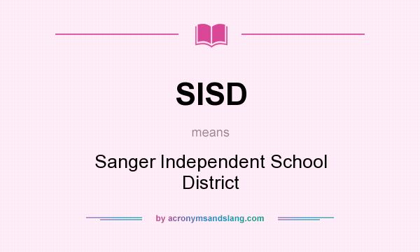 What does SISD mean? It stands for Sanger Independent School District