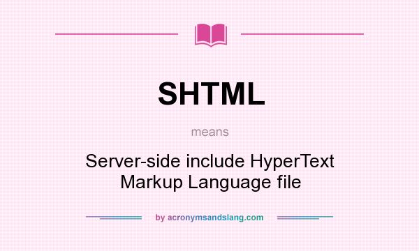 What does SHTML mean? It stands for Server-side include HyperText Markup Language file