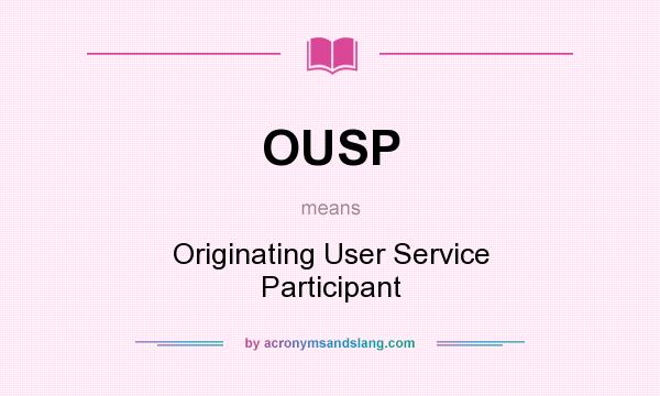 What does OUSP mean? It stands for Originating User Service Participant