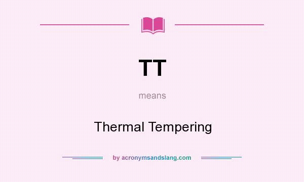 What does TT mean? It stands for Thermal Tempering