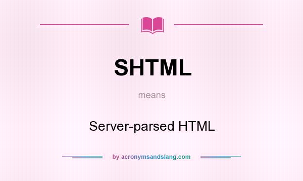 What does SHTML mean? It stands for Server-parsed HTML