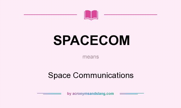 What does SPACECOM mean? It stands for Space Communications