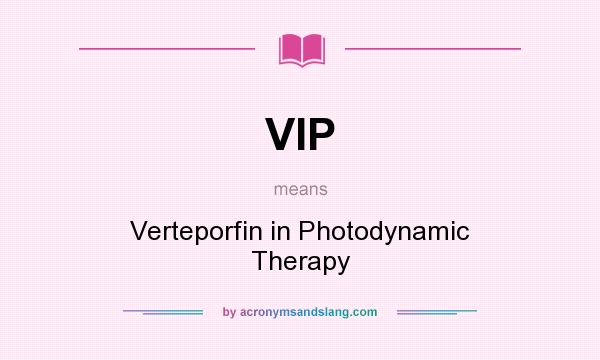 What does VIP mean? It stands for Verteporfin in Photodynamic Therapy