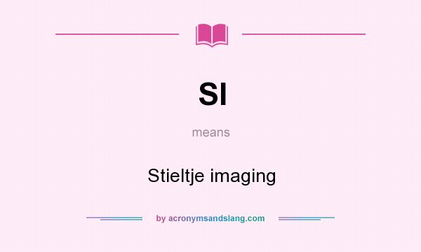 What does SI mean? It stands for Stieltje imaging