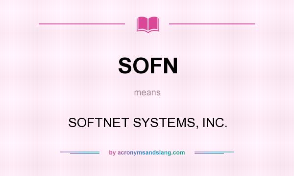 What does SOFN mean? It stands for SOFTNET SYSTEMS, INC.
