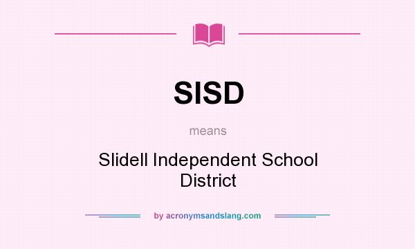 What does SISD mean? It stands for Slidell Independent School District