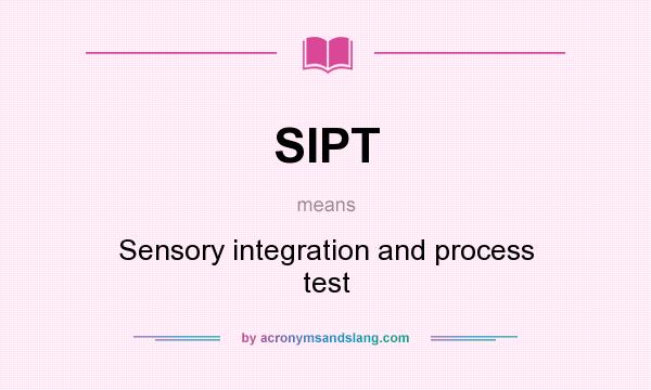 What does SIPT mean? It stands for Sensory integration and process test