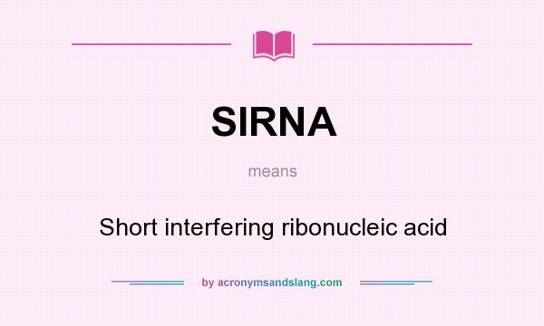 What does SIRNA mean? It stands for Short interfering ribonucleic acid