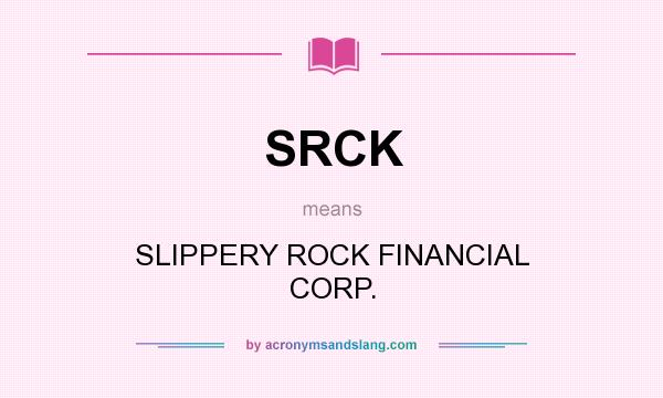 What does SRCK mean? It stands for SLIPPERY ROCK FINANCIAL CORP.