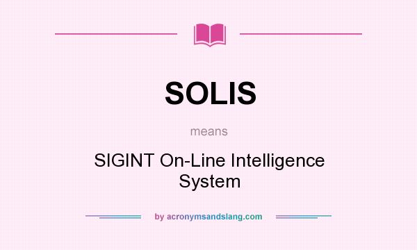 What does SOLIS mean? It stands for SIGINT On-Line Intelligence System