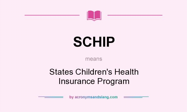 What does SCHIP mean? It stands for States Children`s Health Insurance Program