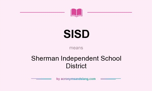 What does SISD mean? It stands for Sherman Independent School District