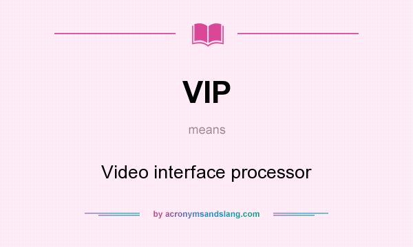 What does VIP mean? It stands for Video interface processor