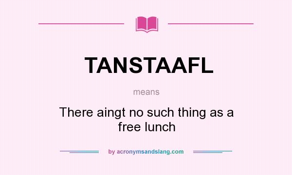 What does TANSTAAFL mean? It stands for There aingt no such thing as a free lunch