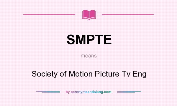 What does SMPTE mean? It stands for Society of Motion Picture Tv Eng