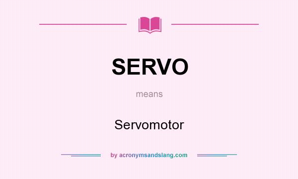 What does SERVO mean? It stands for Servomotor