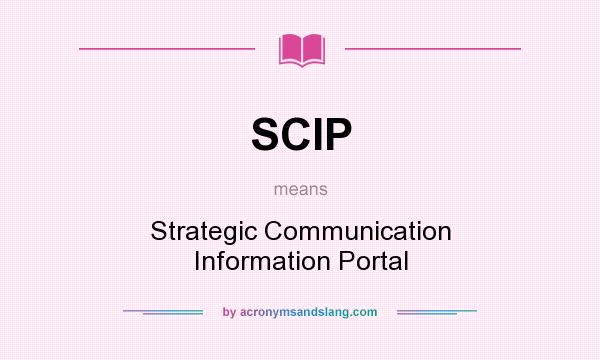 What does SCIP mean? It stands for Strategic Communication Information Portal