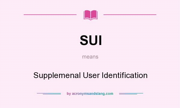 What does SUI mean? It stands for Supplemenal User Identification