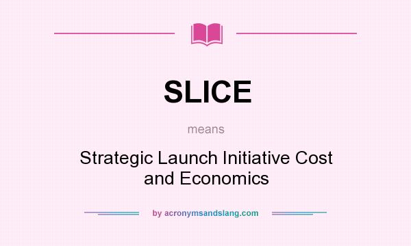 What does SLICE mean? It stands for Strategic Launch Initiative Cost and Economics