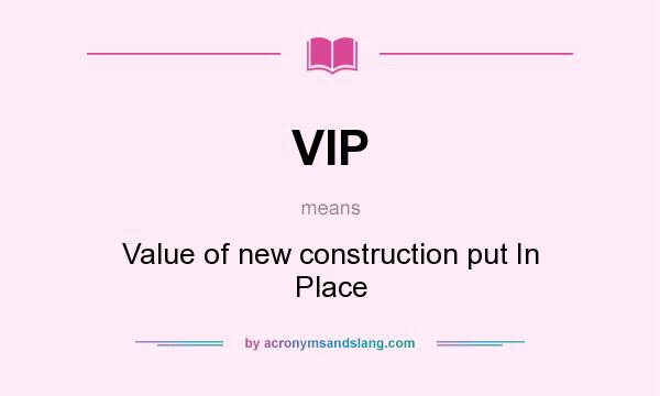 What does VIP mean? It stands for Value of new construction put In Place