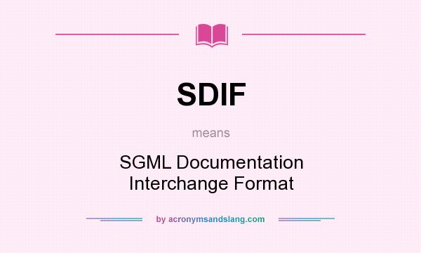 What does SDIF mean? It stands for SGML Documentation Interchange Format