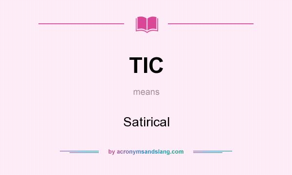 What does TIC mean? It stands for Satirical