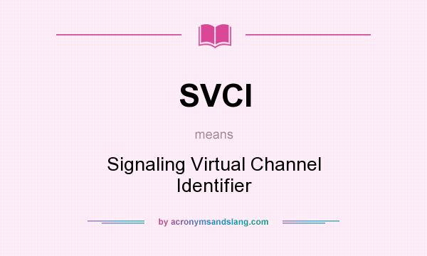 What does SVCI mean? It stands for Signaling Virtual Channel Identifier