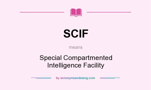 What does SCIF mean? It stands for Special Compartmented Intelligence Facility