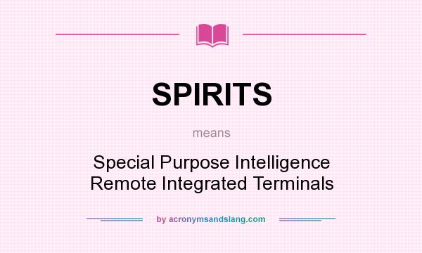 What does SPIRITS mean? It stands for Special Purpose Intelligence Remote Integrated Terminals